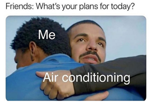 Friend asks what's your plans for today and other friend says air conditoning