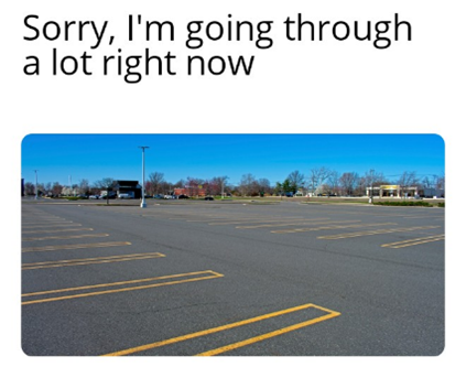 Sorry, I'm going through a lot right now and it's a picture of a parking lot