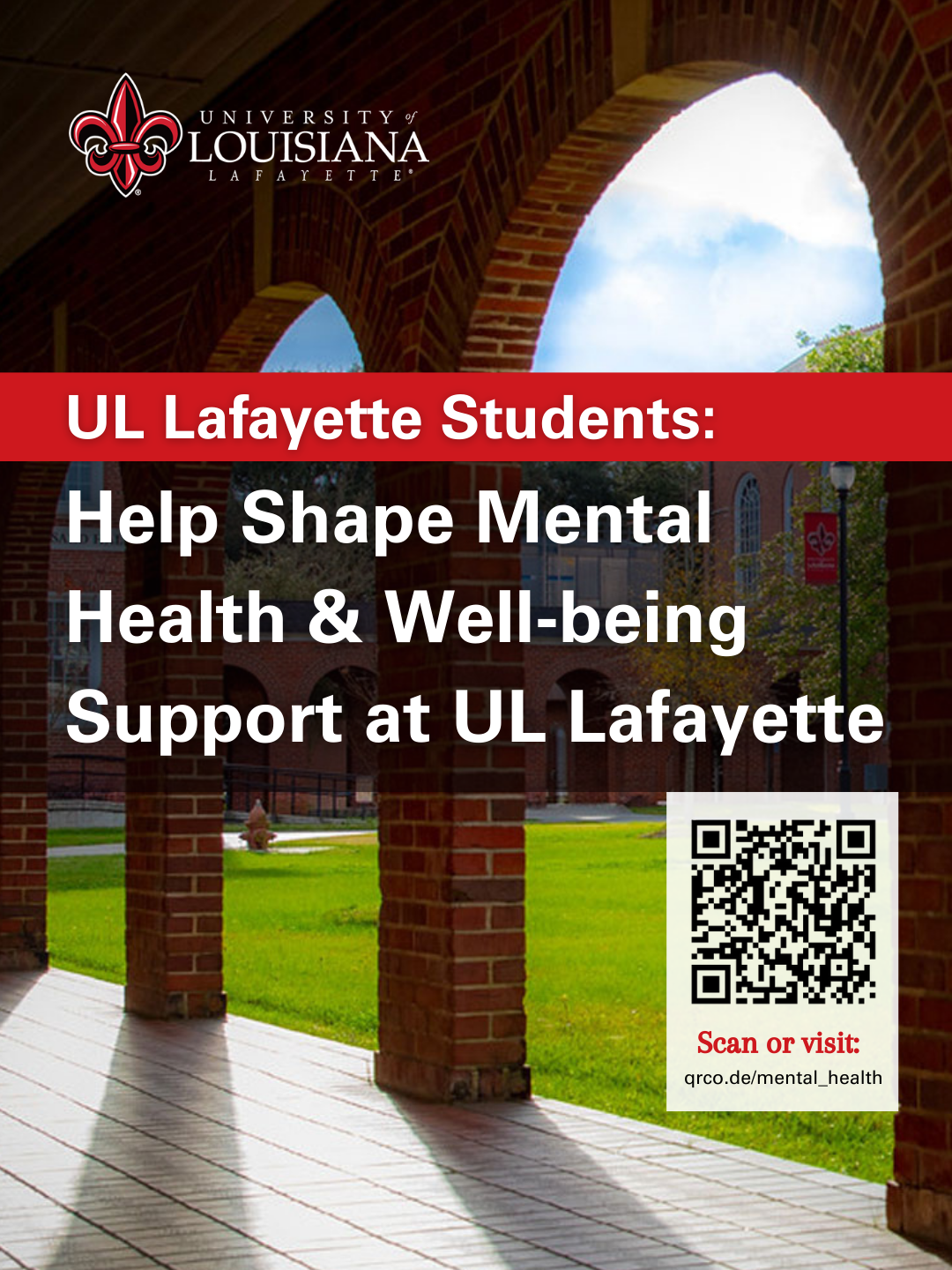A colorful photo of the University of Louisiana at Lafayette's iconic Walk of Honor with graphic saying, "UL Lafayette Students: Help Shape Mental Health & Well-being Support at UL Lafayette." With a QR code leading to a survey. 